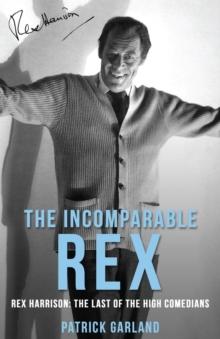 The Incomparable Rex: Rex Harrison : The Last of the High Comedians