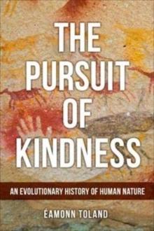 The Pursuit of Kindness : An Evolutionary History of Human Nature