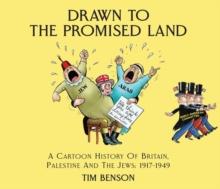 Drawn to the Promised Land : A Cartoon History of Britain, Palestine and the Jews: 1917-1949