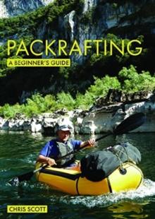 Packrafting: A Beginners Guide : Buying, Learning & Exploring