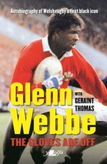 Glenn Webbe - The Gloves Are off - Autobiography of Welsh Rugby's First Black Icon : Autobiography of Welsh Rugby's First Black Icon