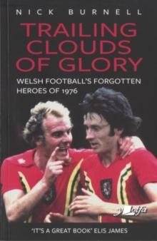 Trailing Clouds of Glory - Welsh Football's Forgotten Heroes of 1976 : Welsh Football's Forgotten Heroes of 1976