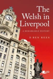 Welsh in Liverpool, The - A Remarkable History : A Remarkable History