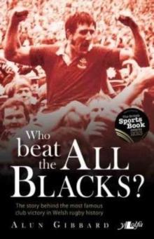 Who Beat the All Blacks? : The Story Behind the Most Famous Club Victory in Welsh Rugby History