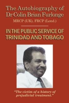 The Autobiography Of Dr Colin Brian Furlonge : In The Public Service of Trinidad and Tobago