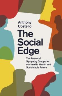 The Social Edge : The Power of Sympathy Groups for our Health, Wealth and Sustainable Future