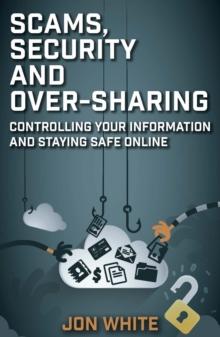 Scams, Security and Over-Sharing : Controlling your information and staying safe online