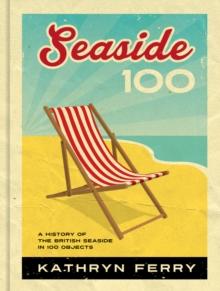 Seaside 100 : A History of the British Seaside in 100 Objects