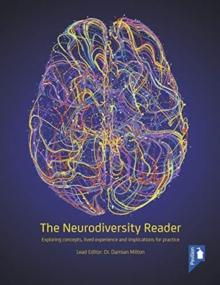 The Neurodiversity Reader : Exploring Concepts, Lived Experience and Implications for Practice