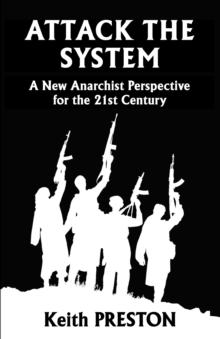 Attack the System : A New Anarchist Perspective for the 21st Century