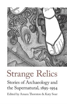 Strange Relics : Stories of Archaeology and the Supernatural, 1895-1954