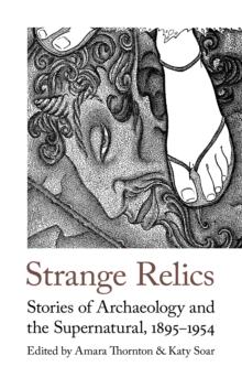 Strange Relics : Stories of Archaeology and the Supernatural, 1895-1956