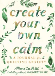 Create Your Own Calm : A Journal for Quieting Anxiety