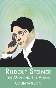 Rudolf Steiner : The Man and His Vision