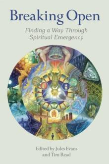 Breaking Open : Finding a Way Through Spiritual Emergencies