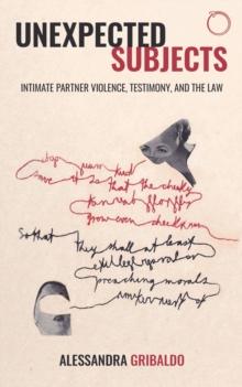 Unexpected Subjects : Intimate Partner Violence, Testimony, and the Law