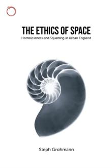 The Ethics of Space : Homelessness and Squatting in Urban England