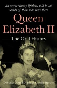 Queen Elizabeth II : The Oral History - An extraordinary lifetime, told in the words of those who were there