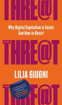 The Threat : Why Digital Capitalism is Sexist - And How to Resist