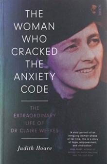 The Woman Who Cracked the Anxiety Code : the extraordinary life of Dr Claire Weekes