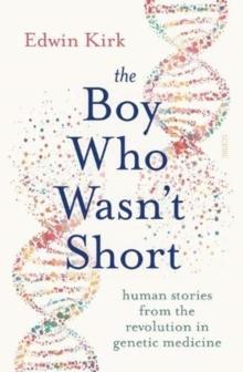 The Boy Who Wasnt Short : human stories from the revolution in genetic medicine