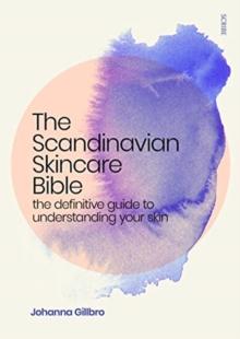 The Scandinavian Skincare Bible : the definitive guide to understanding your skin