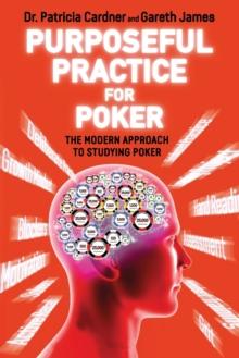 Purposeful Practice For Poker : The Modern Approach To Studying Poker