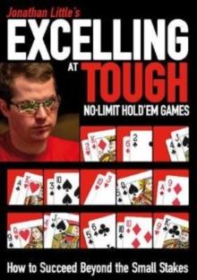 Jonathan Little's Excelling at Tough No-Limit Hold'em Games : How to Succeed Beyond the Small Stakes