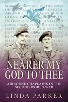 Nearer My God to Thee : Airborne Chaplains in the Second World War