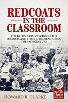 Redcoats in the Classroom : The British Army's Schools for Soldiers and Their Children During the 19th Century