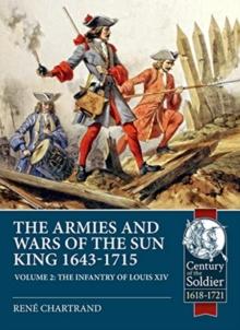 The Armies and Wars of the Sun King 1643-1715. Volume 2 : The Infantry of Louis XIV