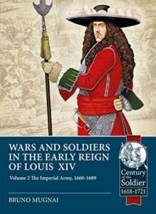 Wars and Soldiers in the Early Reign of Louis XIV Volume 2 : The Imperial Army, 1660-1689