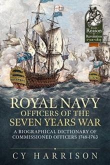 Royal Navy Officers of the Seven Years War : A Biographical Dictionary of Commissioned Officers 1748-1763