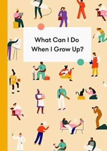 What Can I Do When I Grow Up? : A young person's guide to careers, money - and the future