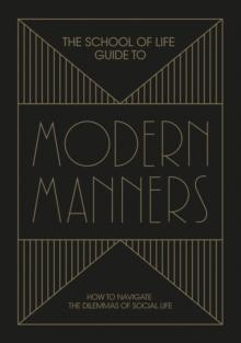 The School of Life Guide to Modern Manners : How to navigate the dilemmas of social life