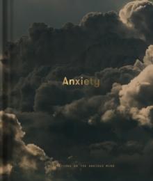 Anxiety : Meditations on the anxious mind