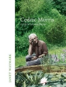 Cedric Morris : A Life In Art And Plants