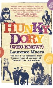 Hunky Dory (Who Knew?) : The Best I Can Remember From Twenty Years At The Heart Of '60s And '70s Rock And Pop