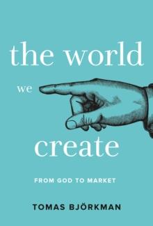 The World We Create : From God to Market