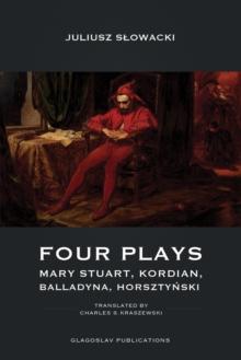 Four Plays : Mary Stuart, Kordian, Balladyna, Horsztynski