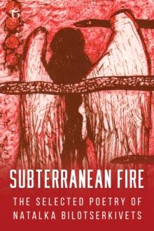 Subterranean Fire : The Selected Poetry of Natalka Bilotserkivets