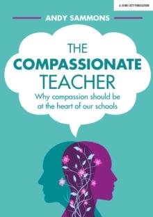 The Compassionate Teacher : Why self-care should be at the heart of everything teachers should do in and out of the classroom