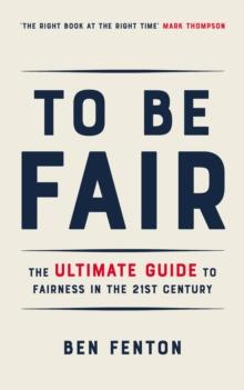 To Be Fair : The Ultimate Guide to Fairness in the 21st Century