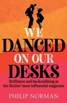 We Danced On Our Desks : Brilliance and backstabbing at the Sixties' most influential magazine