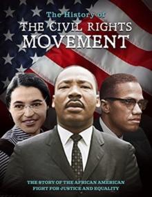 The History of the Civil Rights Movement : The Story of the African American Fight for Justice and Equality