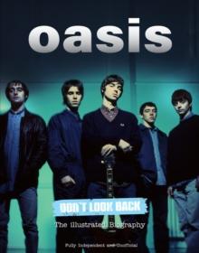 Oasis Don't Look Back : The Illustrated Biography