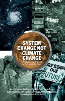 System Change Not Climate Change : A Revolutionary Response to Environmental Crisis