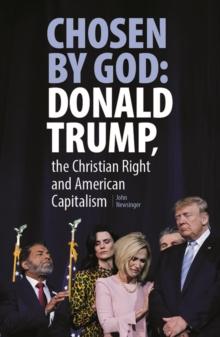 Chosen By God: Donald Trump, The Christian Right And American Capitalism