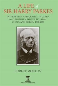 A Life of Sir Harry Parkes : British Minister to Japan, China and Korea, 1865-1885