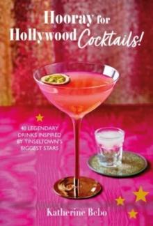 Hooray for Hollywood Cocktails! : 50 Legendary Drinks Inspired by Tinseltown's Biggest Stars